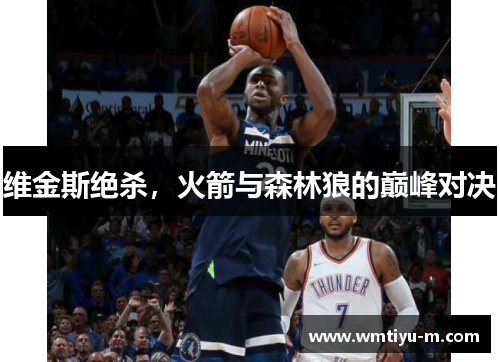 维金斯绝杀，火箭与森林狼的巅峰对决