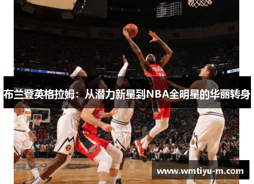 布兰登英格拉姆：从潜力新星到NBA全明星的华丽转身