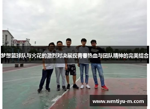 梦想篮球队与火花的激烈对决展现青春热血与团队精神的完美结合